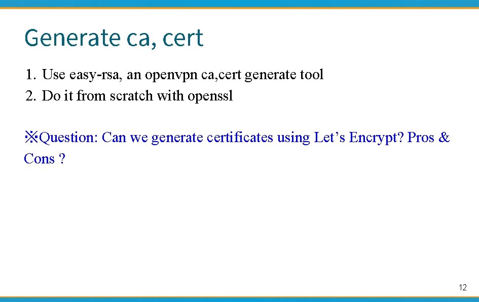 Generate ca, cert 1. Use easy-rsa, an openvpn ca, cert generate tool 2. Do