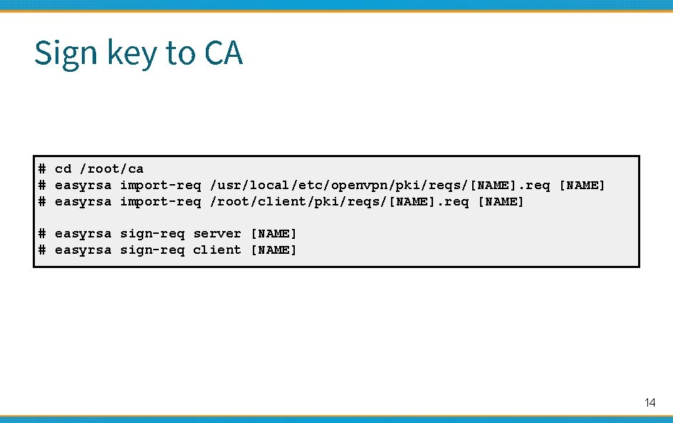 Sign key to CA # cd /root/ca # easyrsa import-req /usr/local/etc/openvpn/pki/reqs/[NAME]. req [NAME] #