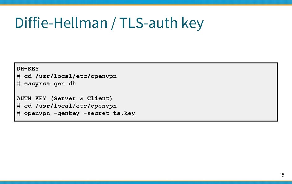 Diffie-Hellman / TLS-auth key DH-KEY # cd /usr/local/etc/openvpn # easyrsa gen dh AUTH KEY