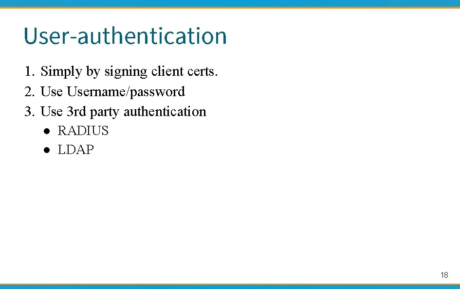 User-authentication 1. Simply by signing client certs. 2. Username/password 3. Use 3 rd party