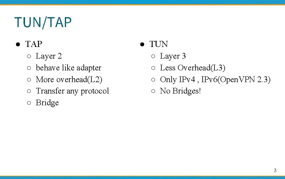 TUN/TAP ● TUN ○ ○ ○ ○ ○ Layer 2 behave like adapter More