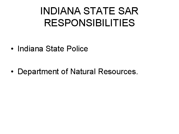 INDIANA STATE SAR RESPONSIBILITIES • Indiana State Police • Department of Natural Resources. 