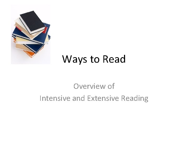 Ways to Read Overview of Intensive and Extensive Reading 