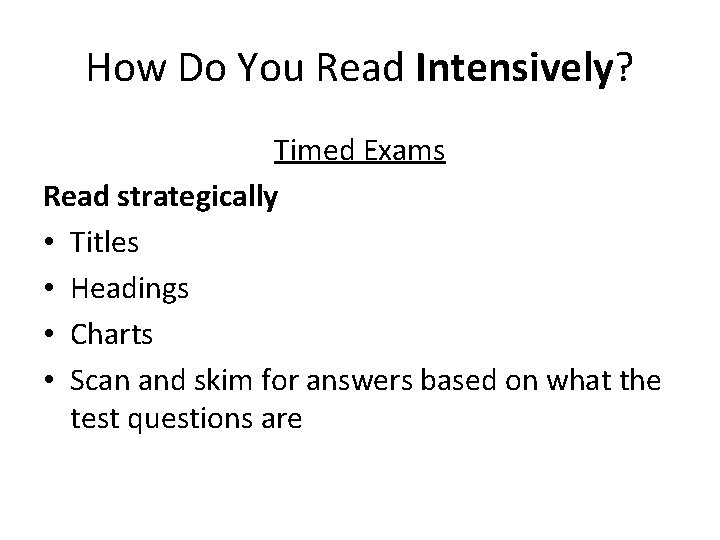 How Do You Read Intensively? Timed Exams Read strategically • Titles • Headings •