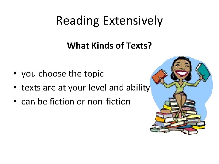 Reading Extensively What Kinds of Texts? • you choose the topic • texts are