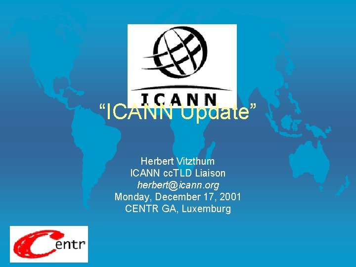 “ICANN Update” Herbert Vitzthum ICANN cc. TLD Liaison herbert@icann. org Monday, December 17, 2001