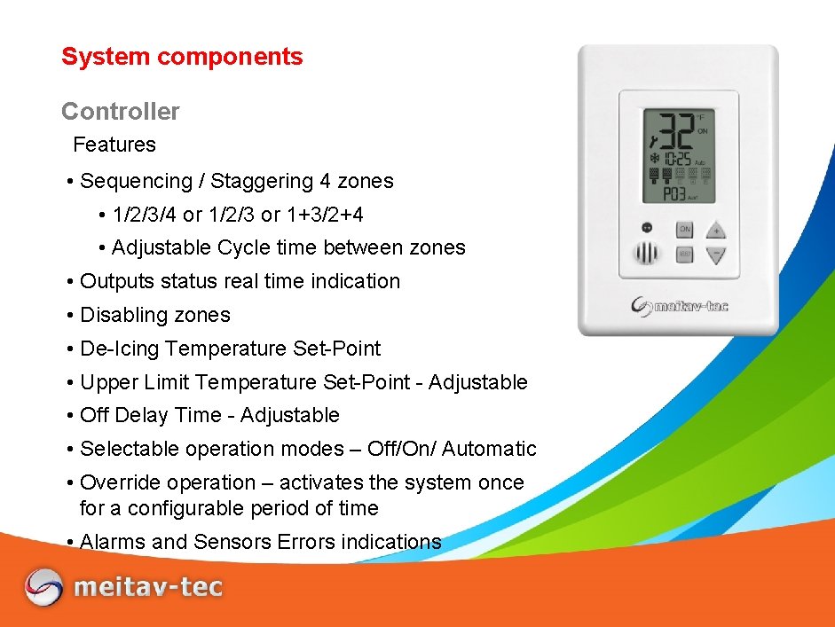System components Controller Features • Sequencing / Staggering 4 zones • 1/2/3/4 or 1/2/3