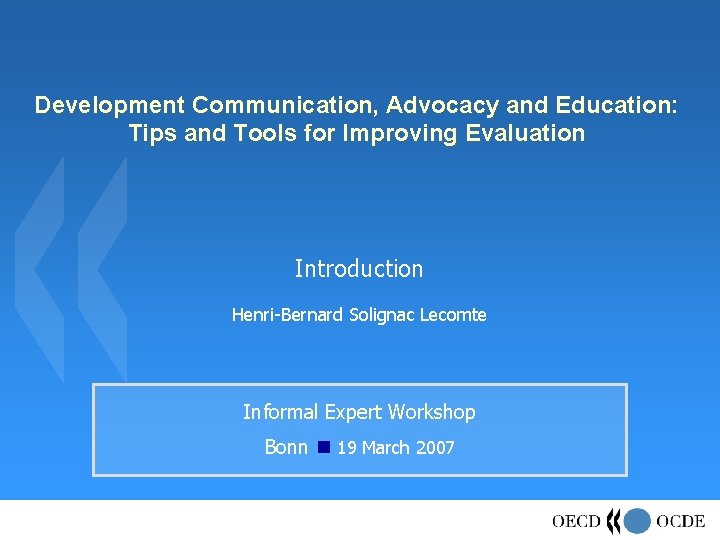 Development Communication, Advocacy and Education: Tips and Tools for Improving Evaluation Introduction Henri-Bernard Solignac