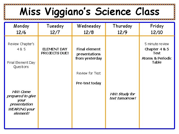 Miss Viggiano’s Science Class Monday 12/6 Review Chapter’s 4&5 Tuesday 12/7 ELEMENT DAY PROJECTS