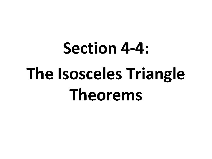 Section 4 -4: The Isosceles Triangle Theorems 