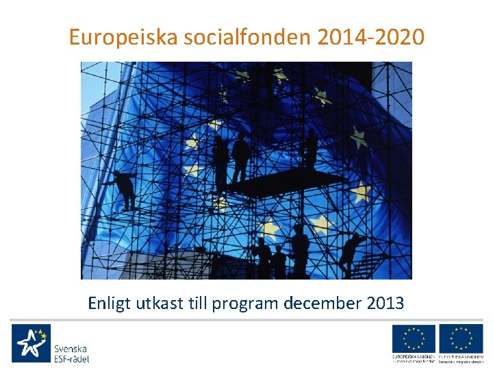 Europeiska socialfonden 2014 -2020 Enligt utkast till program december 2013 