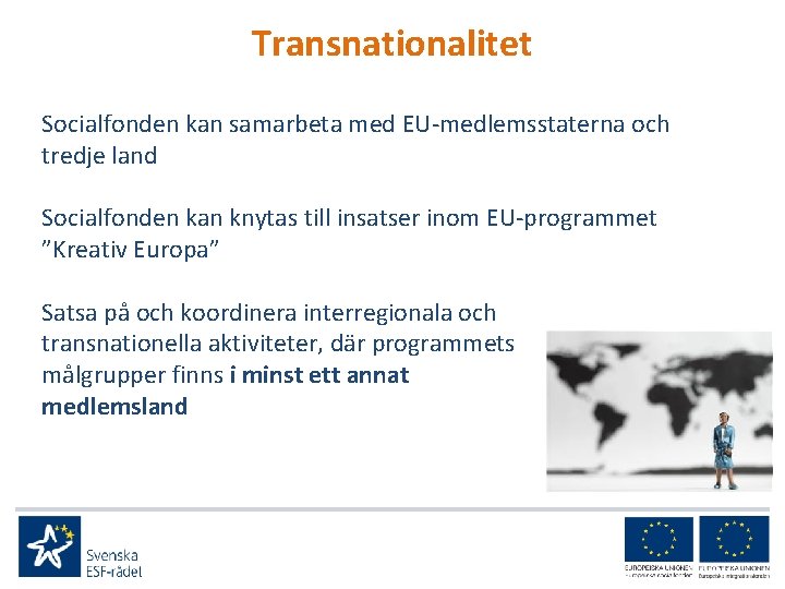 Transnationalitet Socialfonden kan samarbeta med EU-medlemsstaterna och tredje land Socialfonden kan knytas till insatser