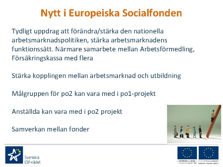 Nytt i Europeiska Socialfonden Tydligt uppdrag att förändra/stärka den nationella arbetsmarknadspolitiken, stärka arbetsmarknadens funktionssätt.