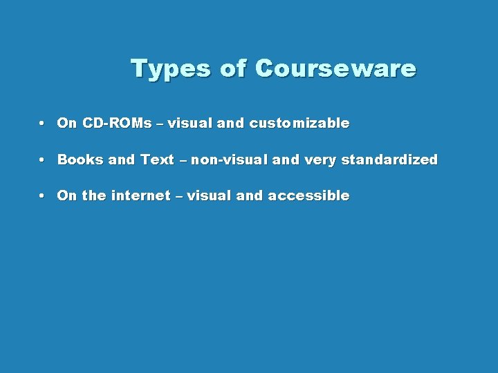 Types of Courseware • On CD-ROMs – visual and customizable • Books and Text