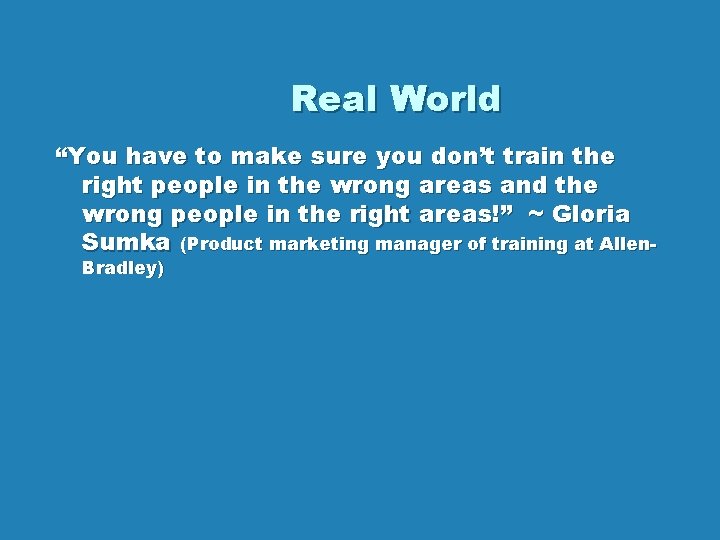 Real World “You have to make sure you don’t train the right people in