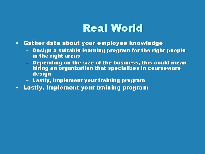 Real World • Gather data about your employee knowledge – Design a suitable learning