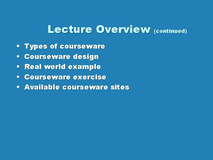 Lecture Overview (continued) • • • Types of courseware Courseware design Real world example