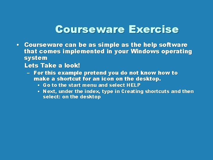 Courseware Exercise • Courseware can be as simple as the help software that comes