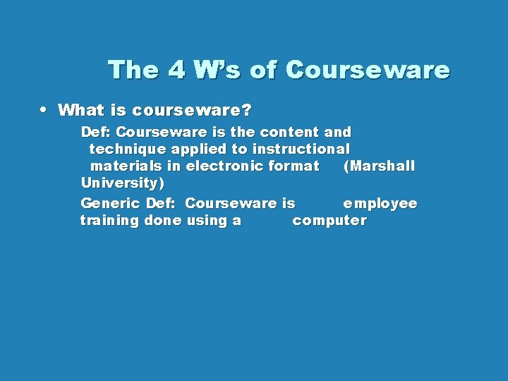 The 4 W’s of Courseware • What is courseware? Def: Courseware is the content