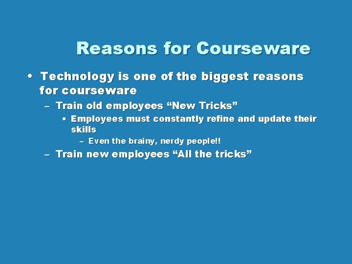 Reasons for Courseware • Technology is one of the biggest reasons for courseware –