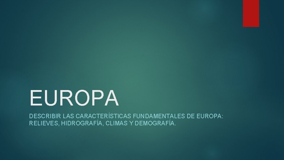 EUROPA DESCRIBIR LAS CARACTERÍSTICAS FUNDAMENTALES DE EUROPA: RELIEVES, HIDROGRAFÍA, CLIMAS Y DEMOGRAFÍA. 