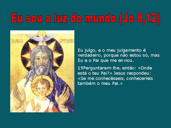 Eu julgo, e o meu julgamento é verdadeiro, porque não estou só, mas Eu