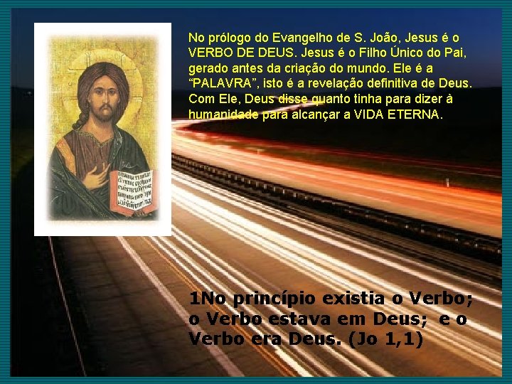 No prólogo do Evangelho de S. João, Jesus é o VERBO DE DEUS. Jesus