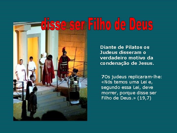 Diante de Pilatos os Judeus disseram o verdadeiro motivo da condenação de Jesus. 7