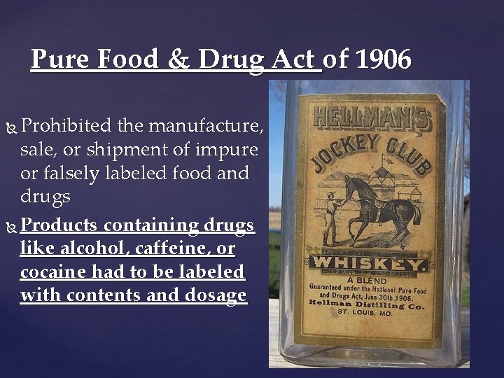 Pure Food & Drug Act of 1906 Prohibited the manufacture, sale, or shipment of