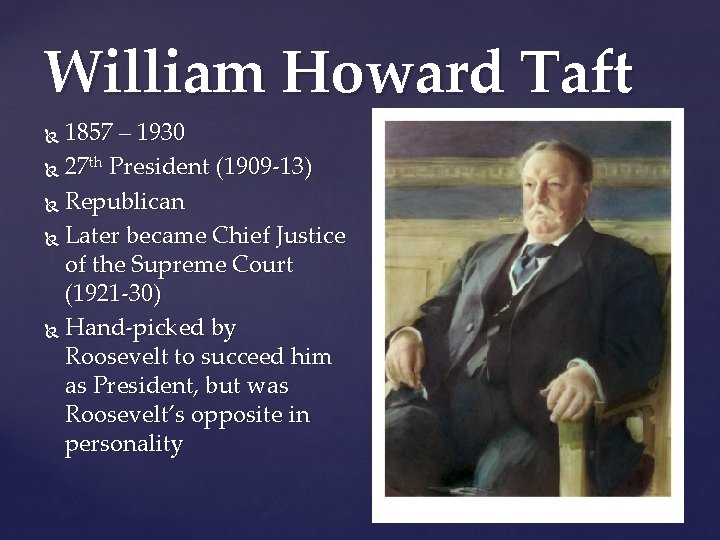 William Howard Taft 1857 – 1930 27 th President (1909 -13) Republican Later became