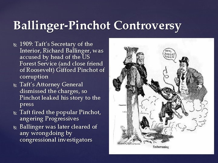 Ballinger-Pinchot Controversy 1909: Taft’s Secretary of the Interior, Richard Ballinger, was accused by head