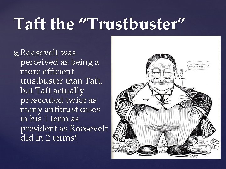 Taft the “Trustbuster” Roosevelt was perceived as being a more efficient trustbuster than Taft,