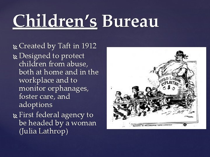 Children’s Bureau Created by Taft in 1912 Designed to protect children from abuse, both