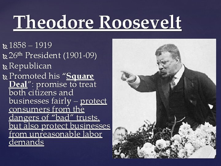 Theodore Roosevelt 1858 – 1919 26 th President (1901 -09) Republican Promoted his “Square