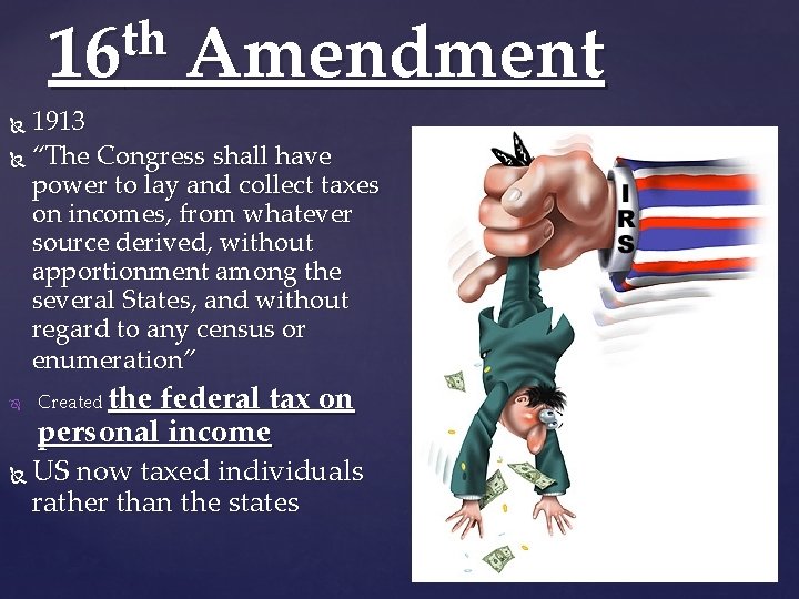 th 16 Amendment 1913 “The Congress shall have power to lay and collect taxes
