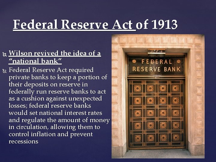 Federal Reserve Act of 1913 Wilson revived the idea of a “national bank” Federal