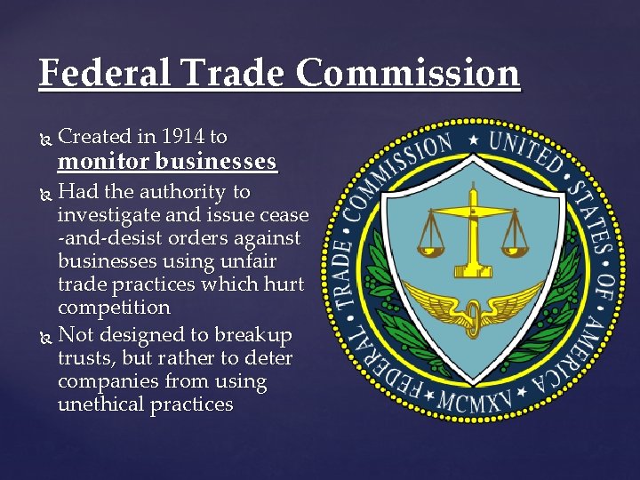 Federal Trade Commission Created in 1914 to monitor businesses Had the authority to investigate