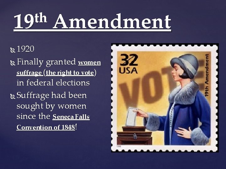 th 19 Amendment 1920 Finally granted women suffrage (the right to vote) in federal