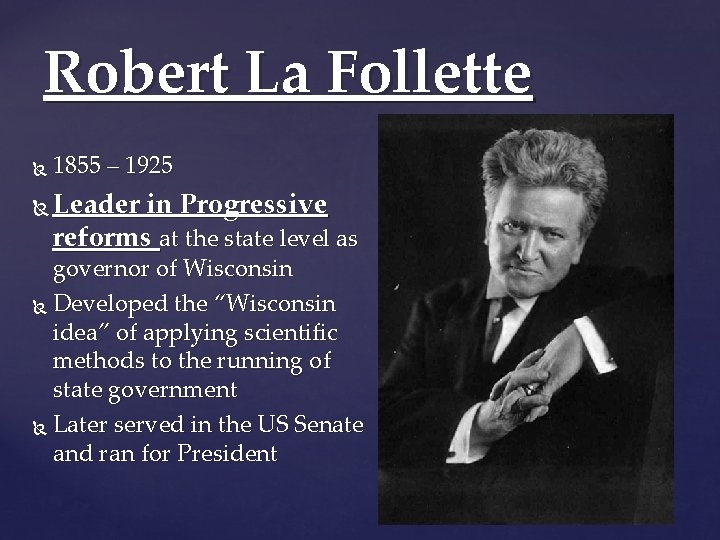 Robert La Follette 1855 – 1925 Leader in Progressive reforms at the state level