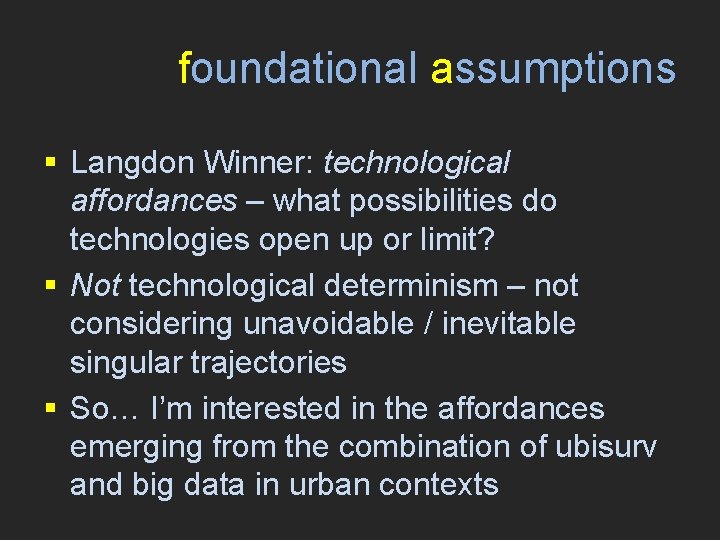 foundational assumptions § Langdon Winner: technological affordances – what possibilities do technologies open up