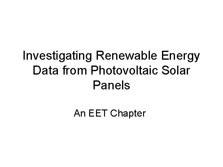 Investigating Renewable Energy Data from Photovoltaic Solar Panels An EET Chapter 