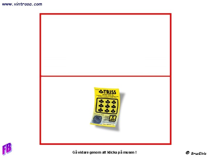 www. vintrosa. com Gå vidare genom att klicka på musen ! ® Bruc. Elvis