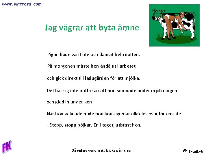 www. vintrosa. com Jag vägrar att byta ämne Pigan hade varit ute och dansat