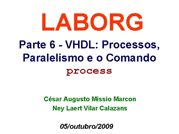 LABORG Parte 6 - VHDL: Processos, Paralelismo e o Comando process César Augusto Missio
