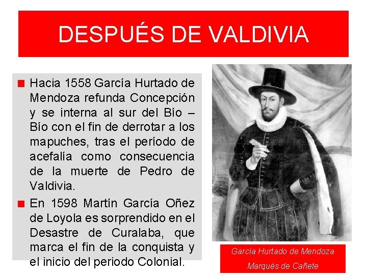 DESPUÉS DE VALDIVIA Hacia 1558 García Hurtado de Mendoza refunda Concepción y se interna