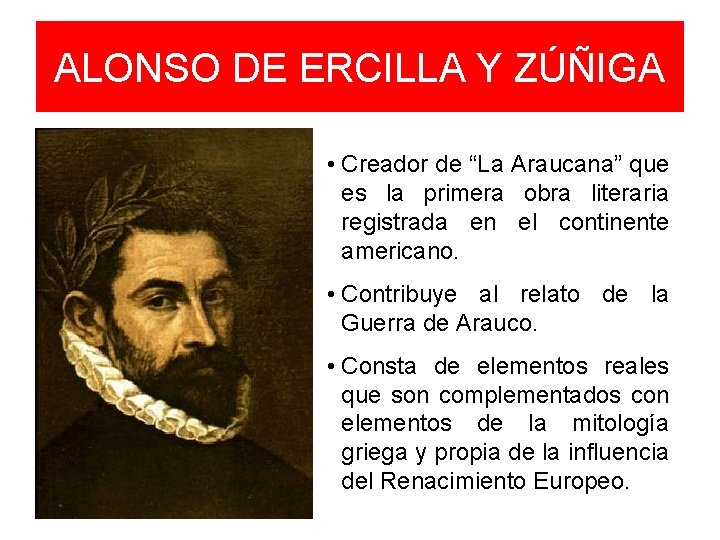 ALONSO DE ERCILLA Y ZÚÑIGA • Creador de “La Araucana” que es la primera