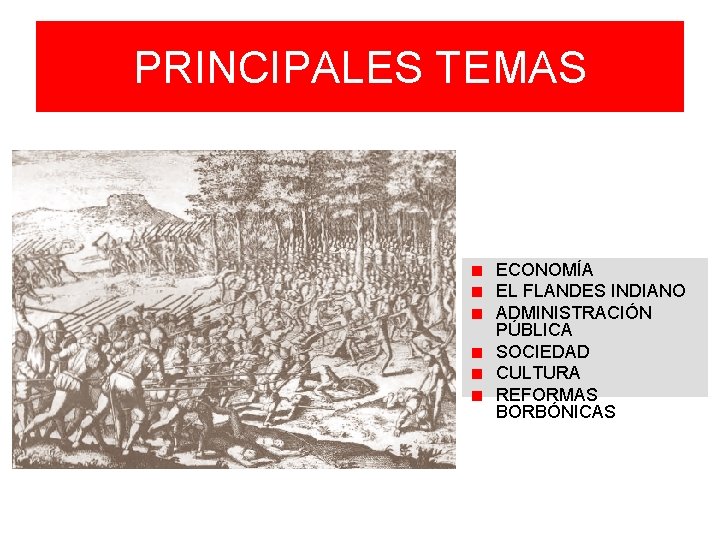 PRINCIPALES TEMAS ECONOMÍA EL FLANDES INDIANO ADMINISTRACIÓN PÚBLICA SOCIEDAD CULTURA REFORMAS BORBÓNICAS 