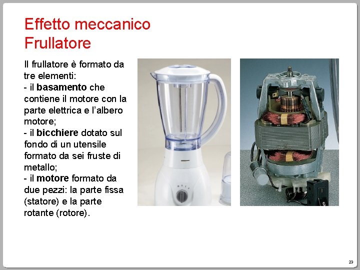 Effetto meccanico Frullatore Il frullatore è formato da tre elementi: - il basamento che