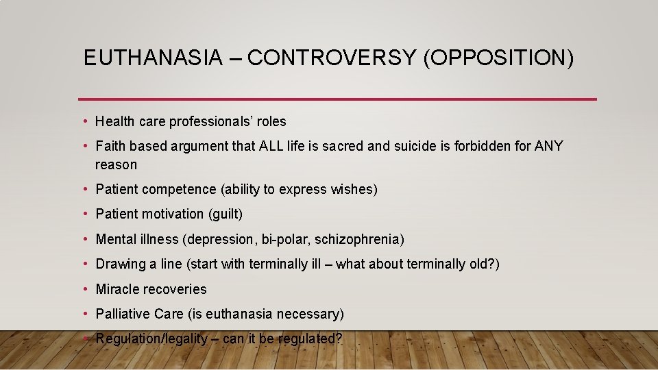 EUTHANASIA – CONTROVERSY (OPPOSITION) • Health care professionals’ roles • Faith based argument that