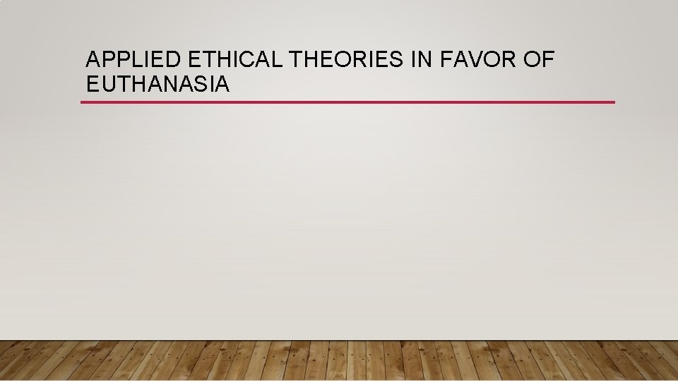 APPLIED ETHICAL THEORIES IN FAVOR OF EUTHANASIA 